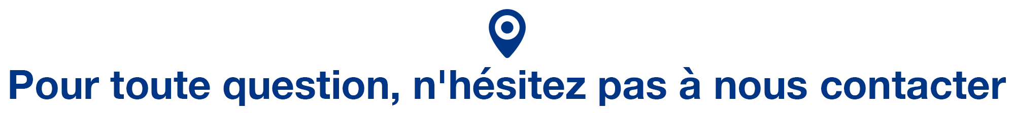 Pour toute question, n'hésitez pas à nous contacter